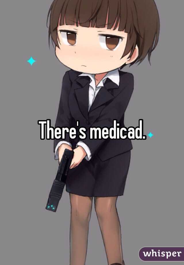 There's medicad. 