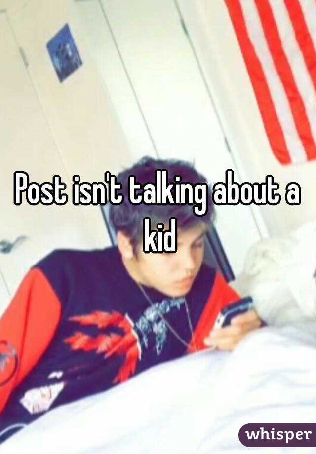 Post isn't talking about a kid