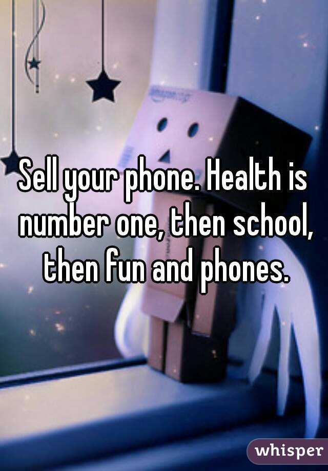 Sell your phone. Health is number one, then school, then fun and phones.