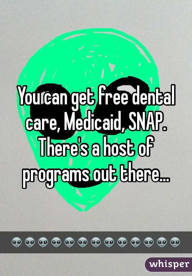 You can get free dental care, Medicaid, SNAP. There's a host of programs out there...