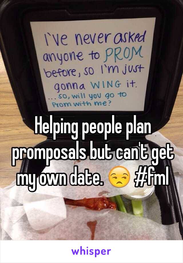 Helping people plan promposals but can't get my own date. 😒 #fml 