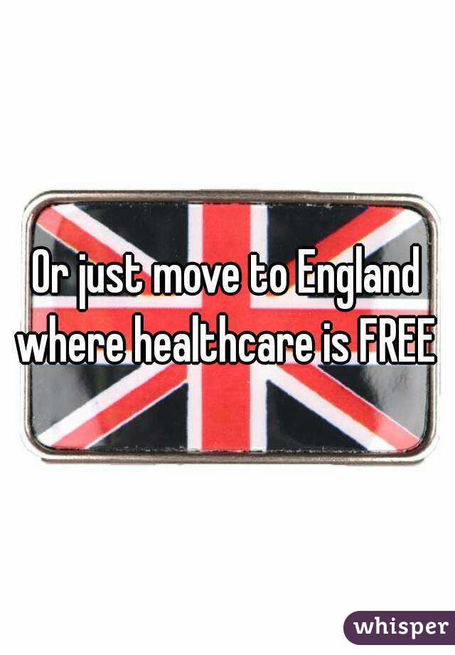 Or just move to England where healthcare is FREE 