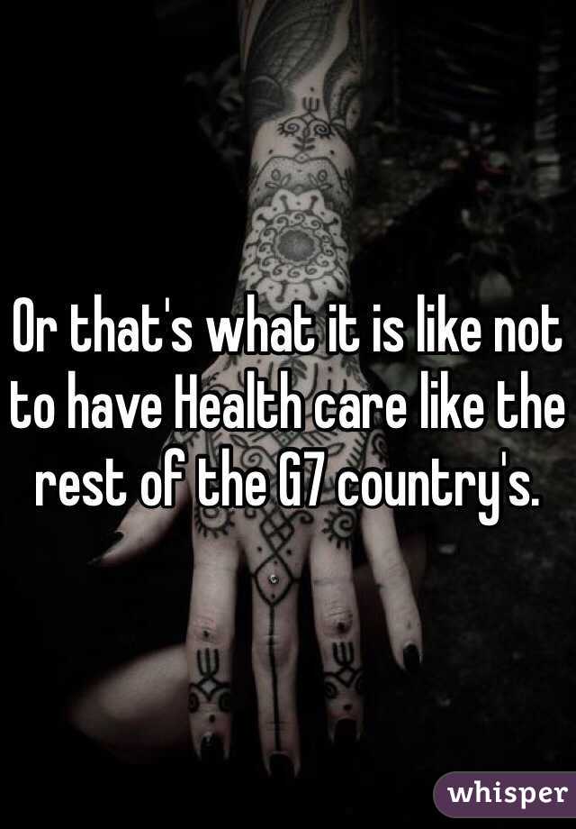 Or that's what it is like not to have Health care like the rest of the G7 country's. 