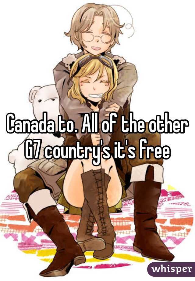 Canada to. All of the other G7 country's it's free 