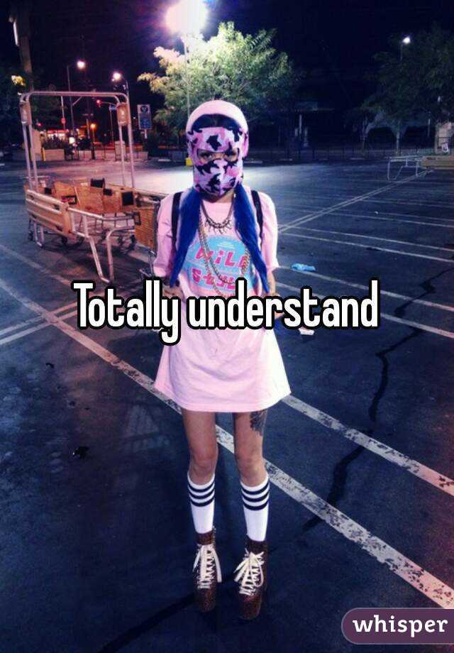 Totally understand