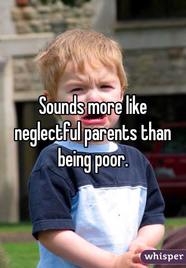 Sounds more like neglectful parents than being poor. 