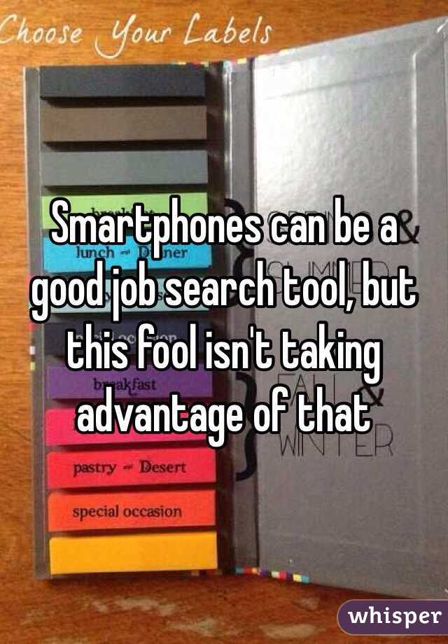 Smartphones can be a good job search tool, but this fool isn't taking advantage of that 