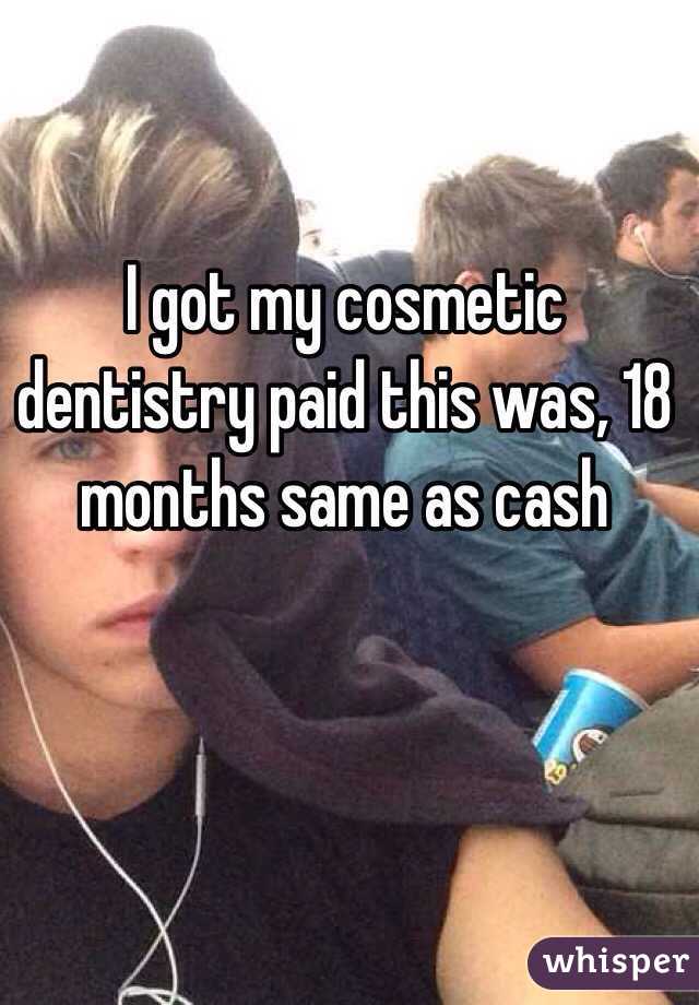 I got my cosmetic dentistry paid this was, 18 months same as cash