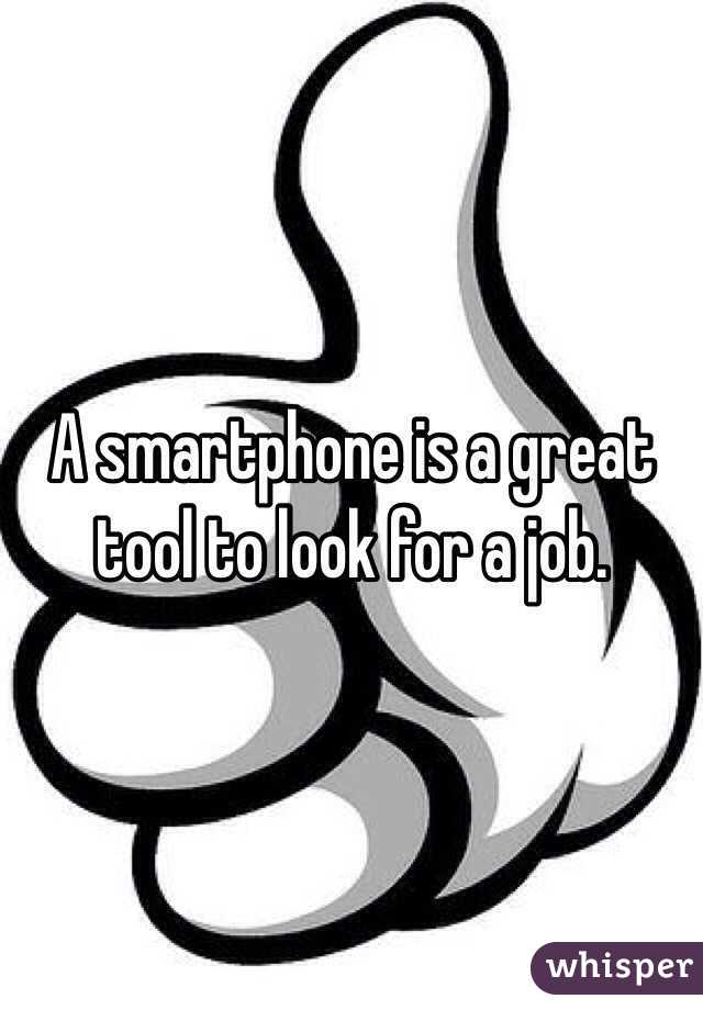 A smartphone is a great tool to look for a job.