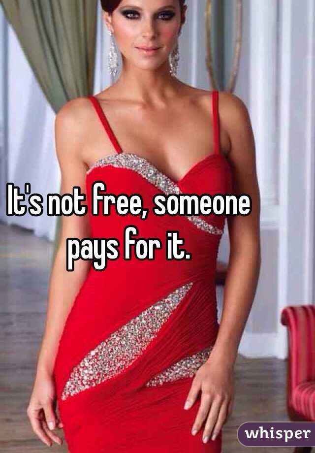 It's not free, someone pays for it.