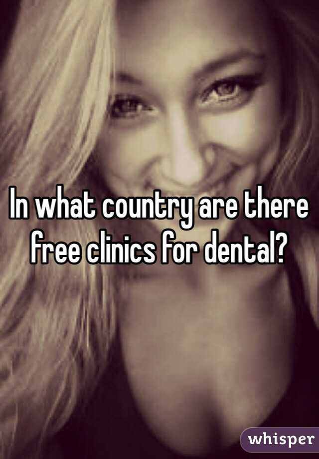 In what country are there free clinics for dental?