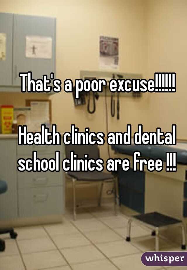 That's a poor excuse!!!!!!

Health clinics and dental school clinics are free !!!