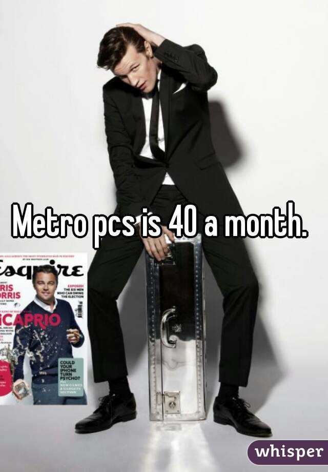 Metro pcs is 40 a month. 