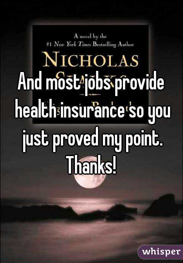 And most jobs provide health insurance so you just proved my point.
Thanks!