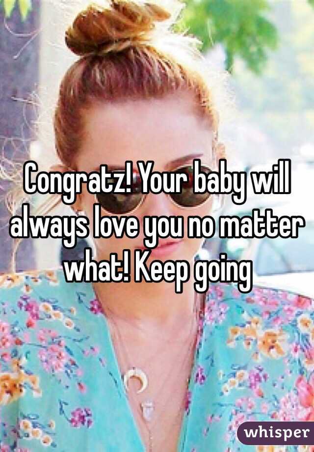 Congratz! Your baby will always love you no matter what! Keep going 