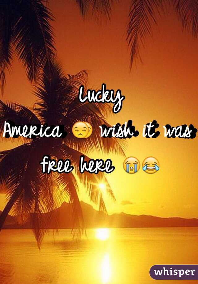 Lucky
America 😒 wish it was free here 😭😂