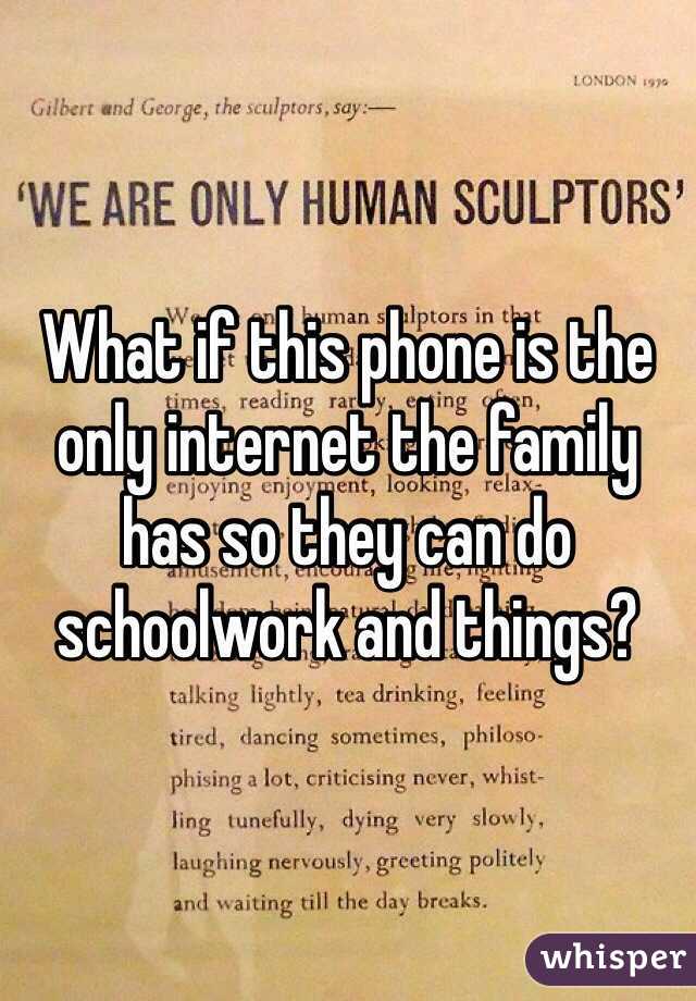 What if this phone is the only internet the family has so they can do schoolwork and things?