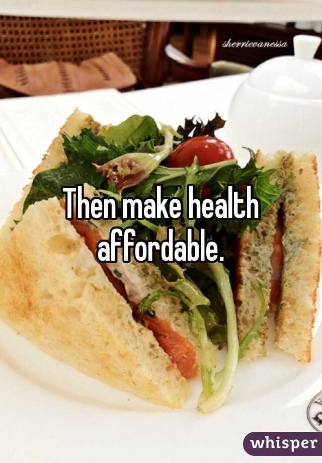 Then make health affordable.