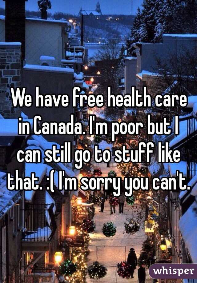 We have free health care in Canada. I'm poor but I can still go to stuff like that. :( I'm sorry you can't.