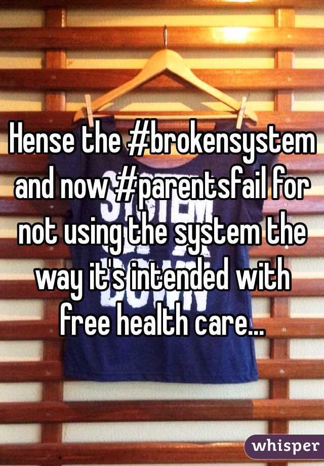 Hense the #brokensystem and now #parentsfail for not using the system the way it's intended with free health care...