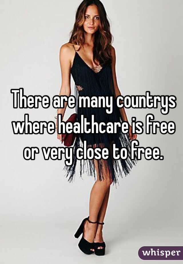 There are many countrys where healthcare is free or very close to free. 

