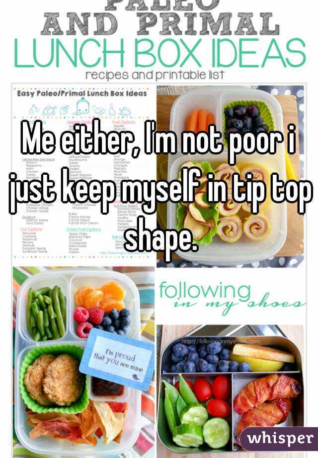 Me either, I'm not poor i just keep myself in tip top shape.