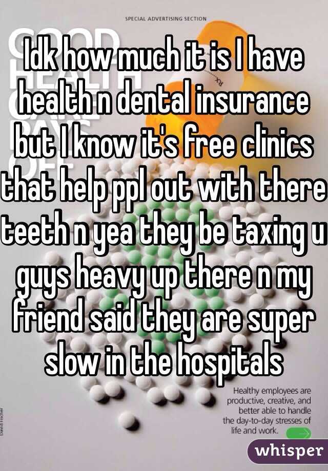 Idk how much it is I have health n dental insurance but I know it's free clinics that help ppl out with there teeth n yea they be taxing u guys heavy up there n my friend said they are super slow in the hospitals 