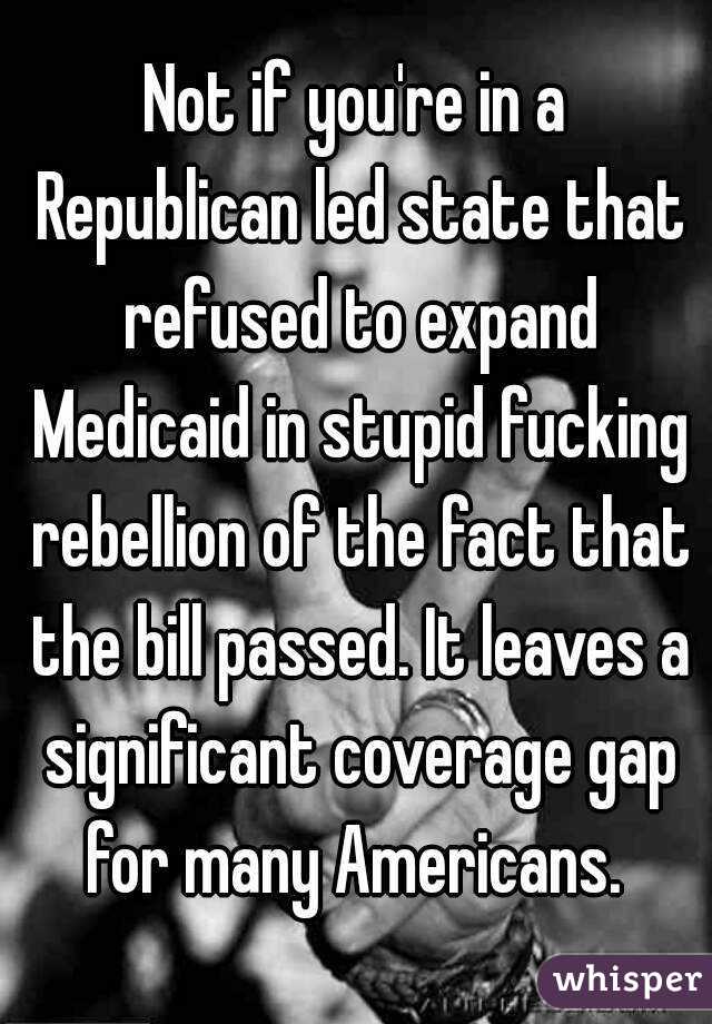 Not if you're in a Republican led state that refused to expand Medicaid in stupid fucking rebellion of the fact that the bill passed. It leaves a significant coverage gap for many Americans. 