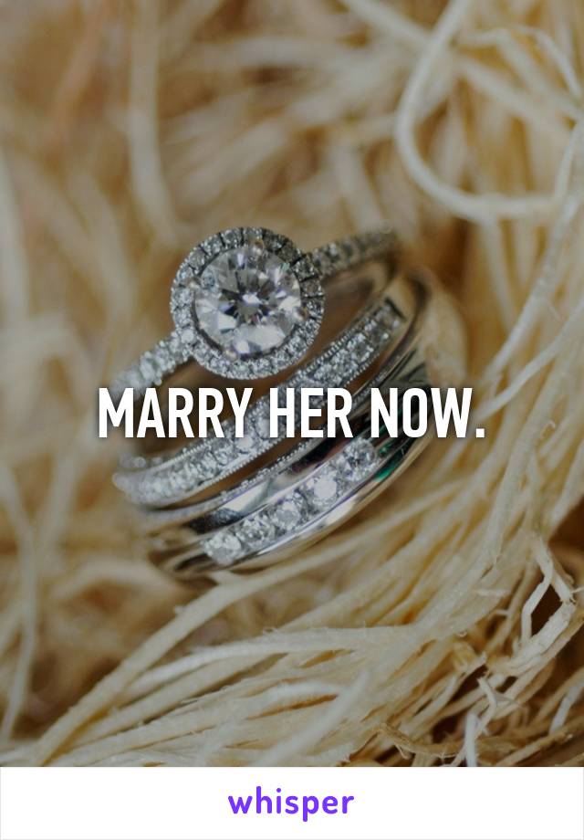 MARRY HER NOW.