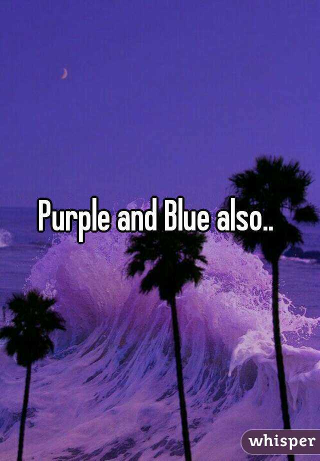 Purple and Blue also.. 