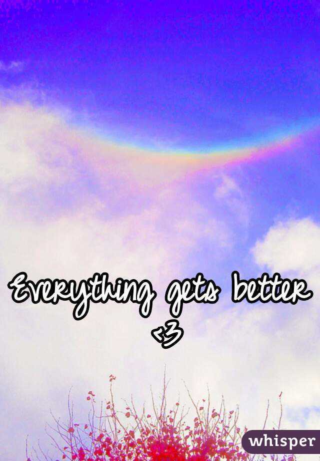 Everything gets better <3