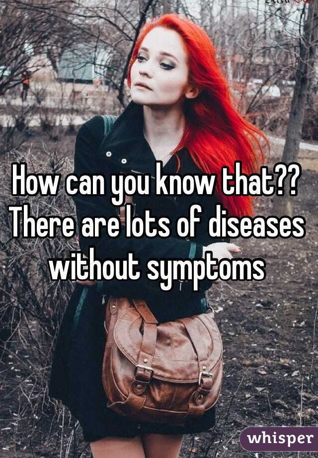 How can you know that??
There are lots of diseases without symptoms  