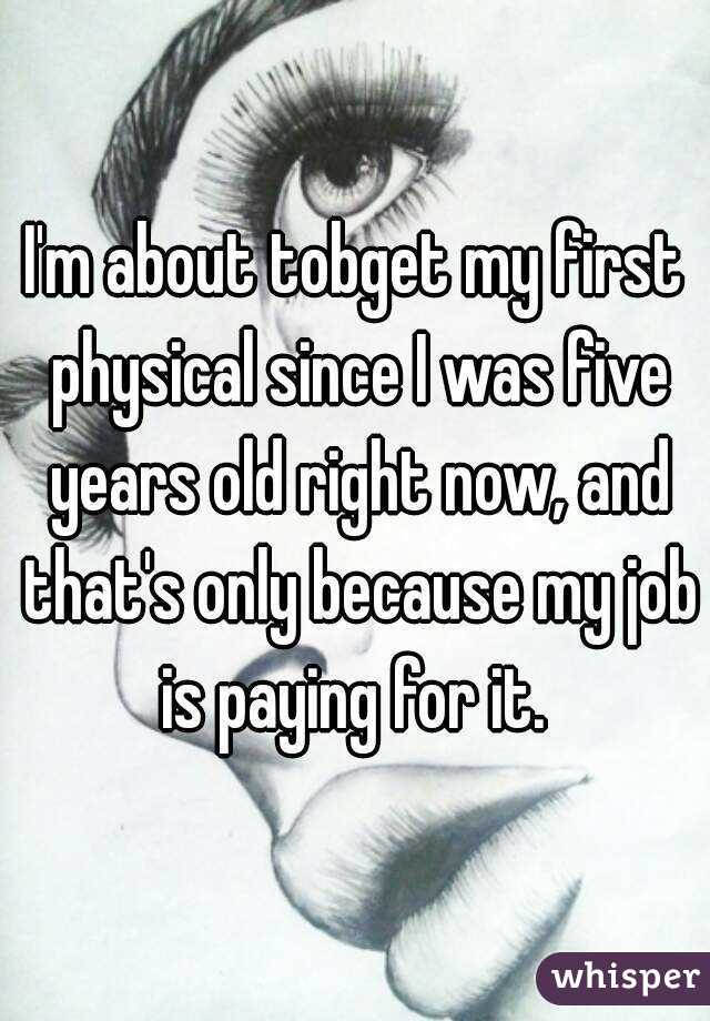 I'm about tobget my first physical since I was five years old right now, and that's only because my job is paying for it. 