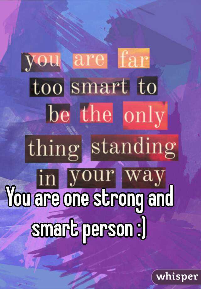 You are one strong and smart person :) 