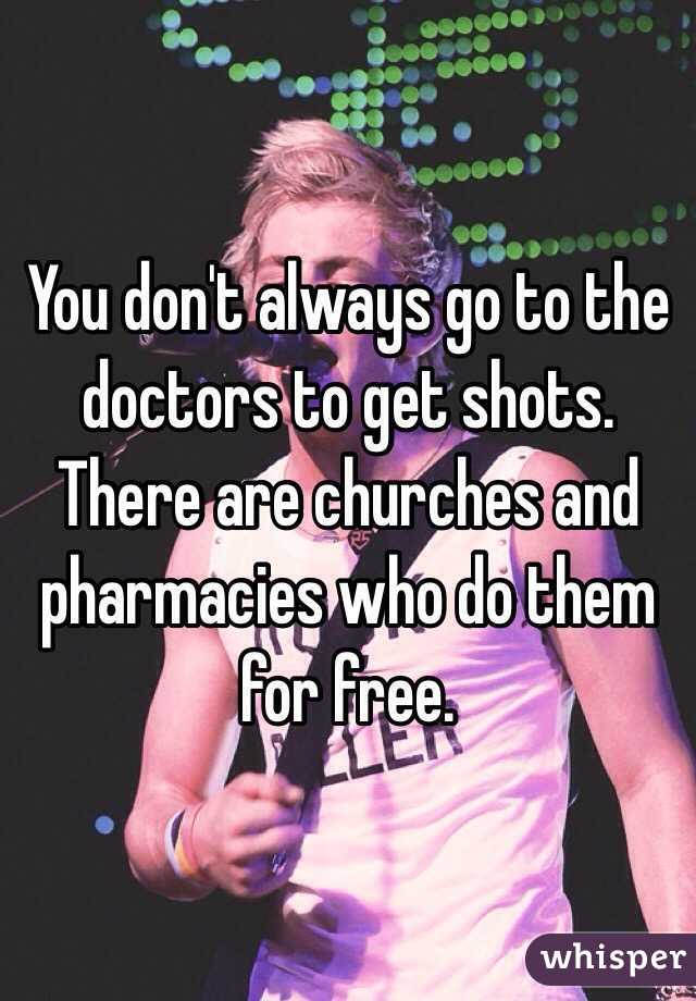 You don't always go to the doctors to get shots. There are churches and pharmacies who do them for free. 