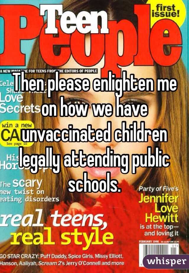 Then please enlighten me on how we have unvaccinated children legally attending public schools. 