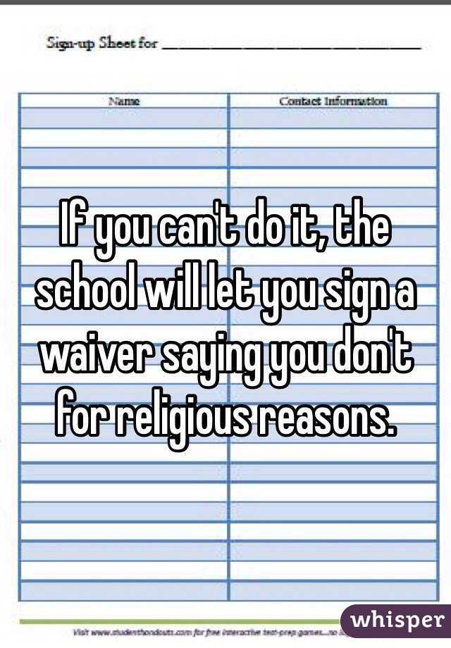 If you can't do it, the school will let you sign a waiver saying you don't for religious reasons.