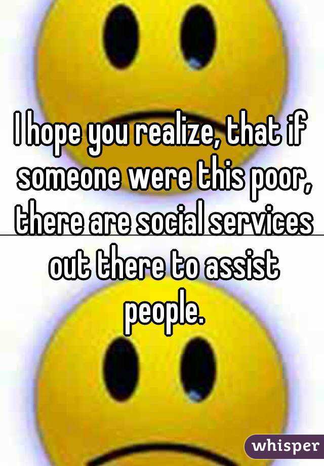 I hope you realize, that if someone were this poor, there are social services out there to assist people.