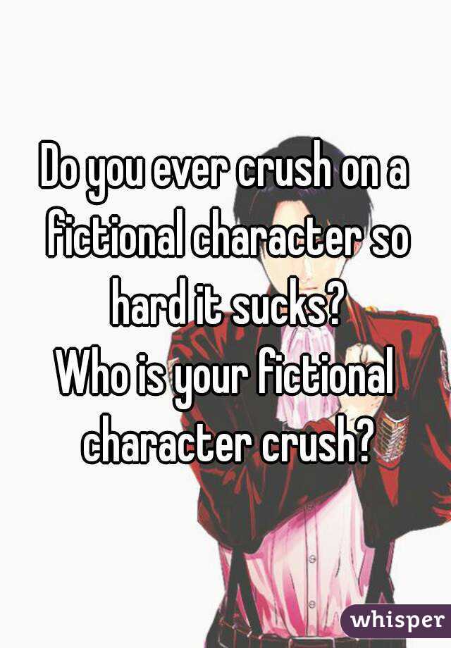Do you ever crush on a fictional character so hard it sucks?
Who is your fictional character crush?
