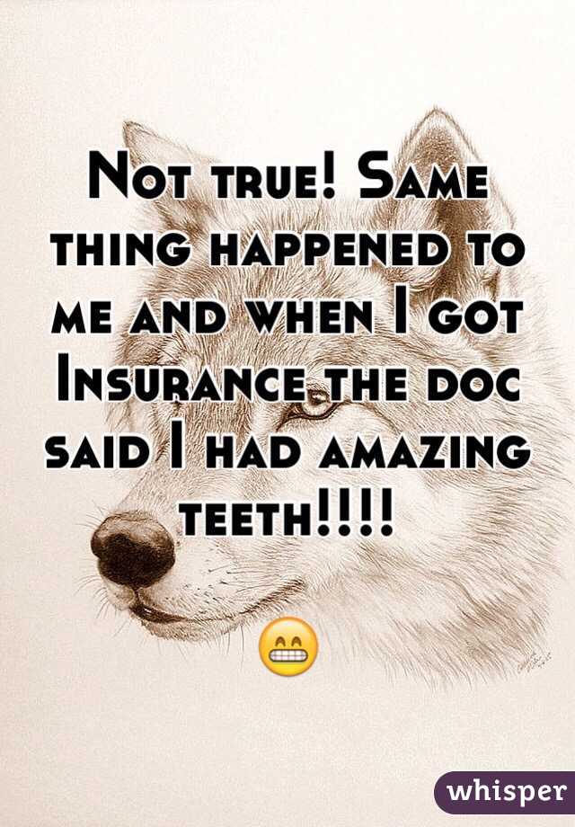 Not true! Same thing happened to me and when I got
Insurance the doc said I had amazing teeth!!!!

😁