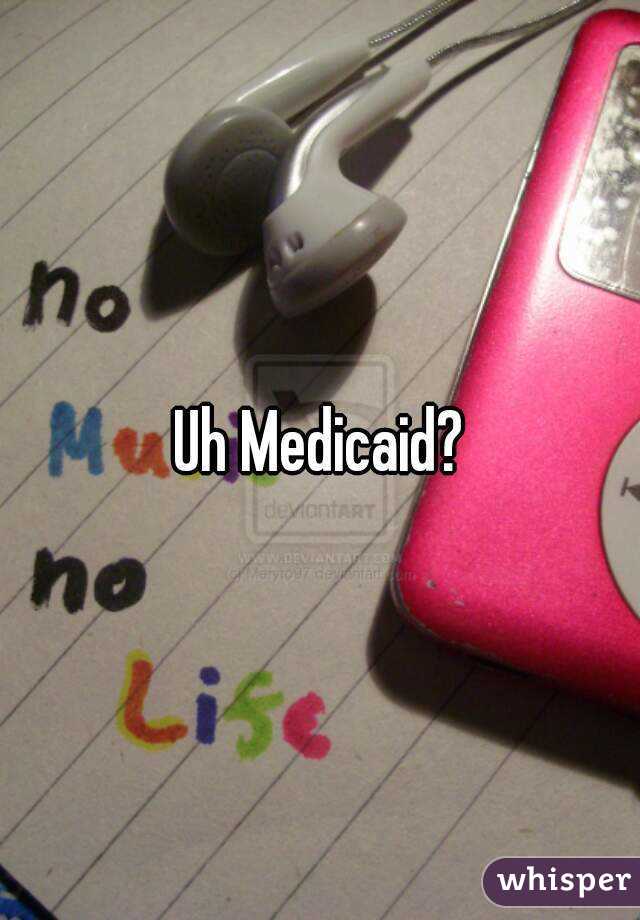 Uh Medicaid?