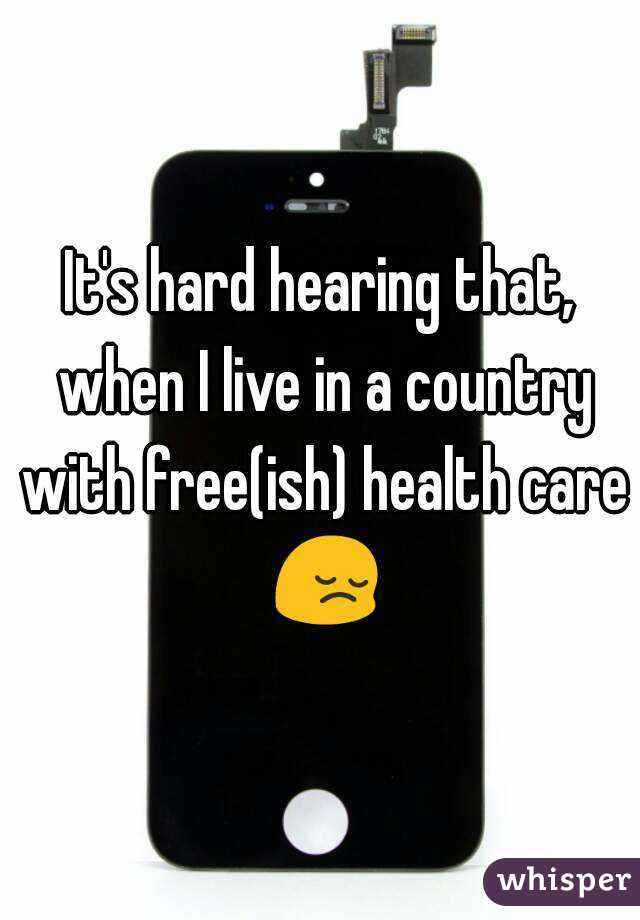 It's hard hearing that, when I live in a country with free(ish) health care 😔