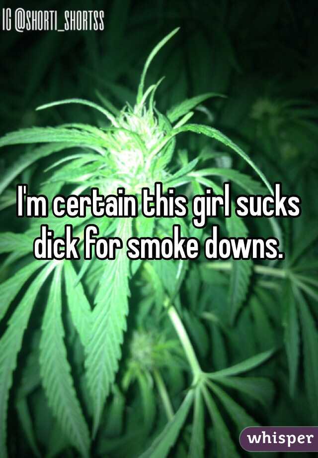 I'm certain this girl sucks dick for smoke downs.