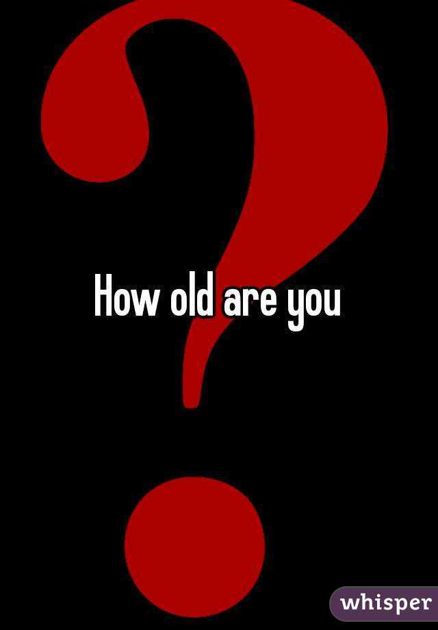 How old are you