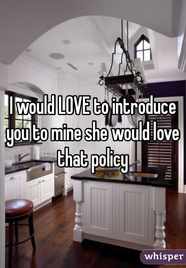 I would LOVE to introduce you to mine she would love that policy 