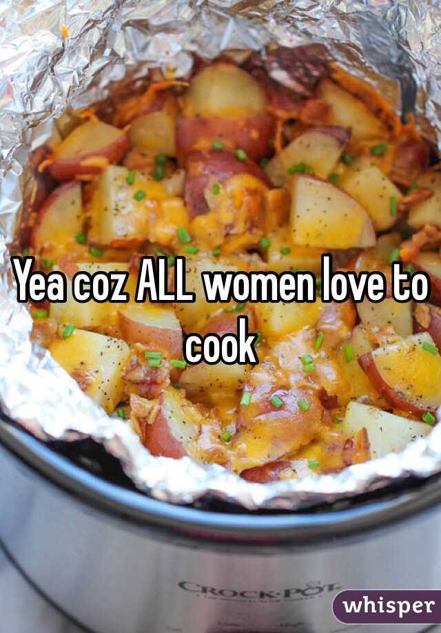 Yea coz ALL women love to cook