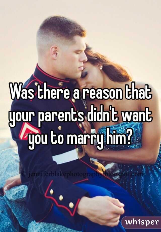 Was there a reason that your parents didn't want you to marry him?