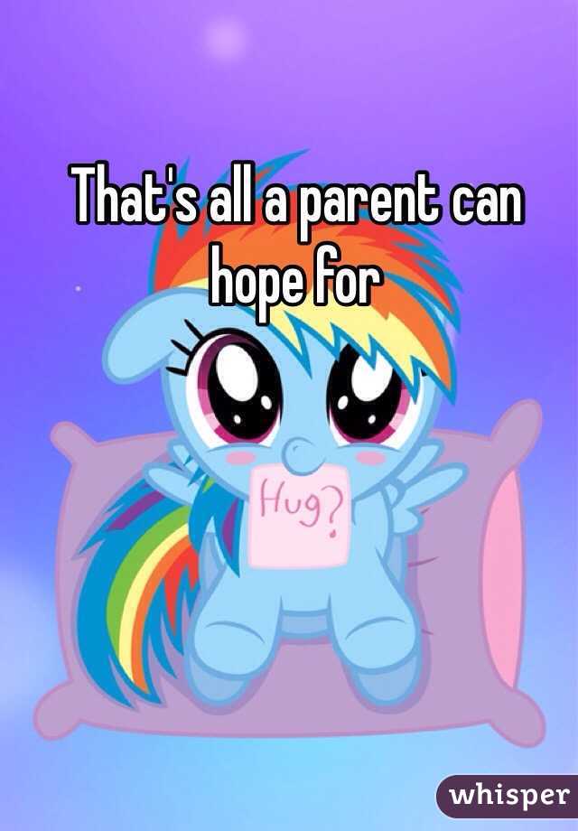 That's all a parent can hope for 