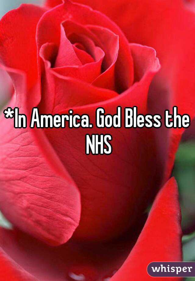*In America. God Bless the NHS