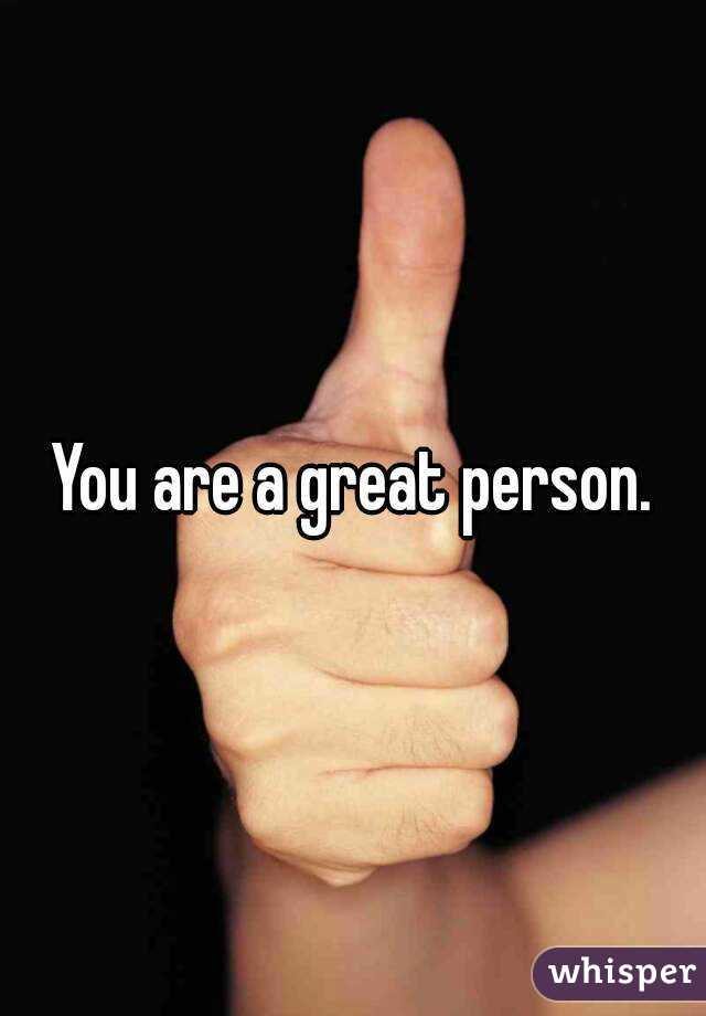 You are a great person.